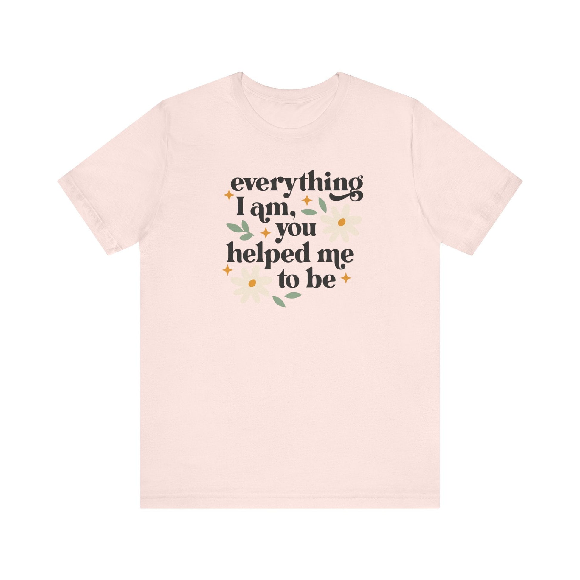 "Everything I Am You Helped Me To Be" Teacher T-shirt - Teacher Care Crate-T-Shirt