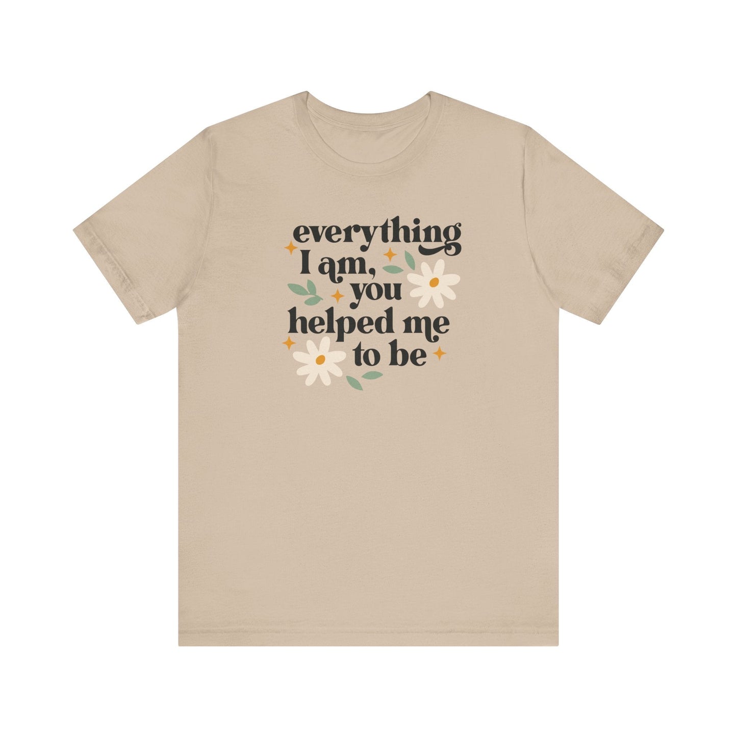 "Everything I Am You Helped Me To Be" Teacher T-shirt - Teacher Care Crate-T-Shirt