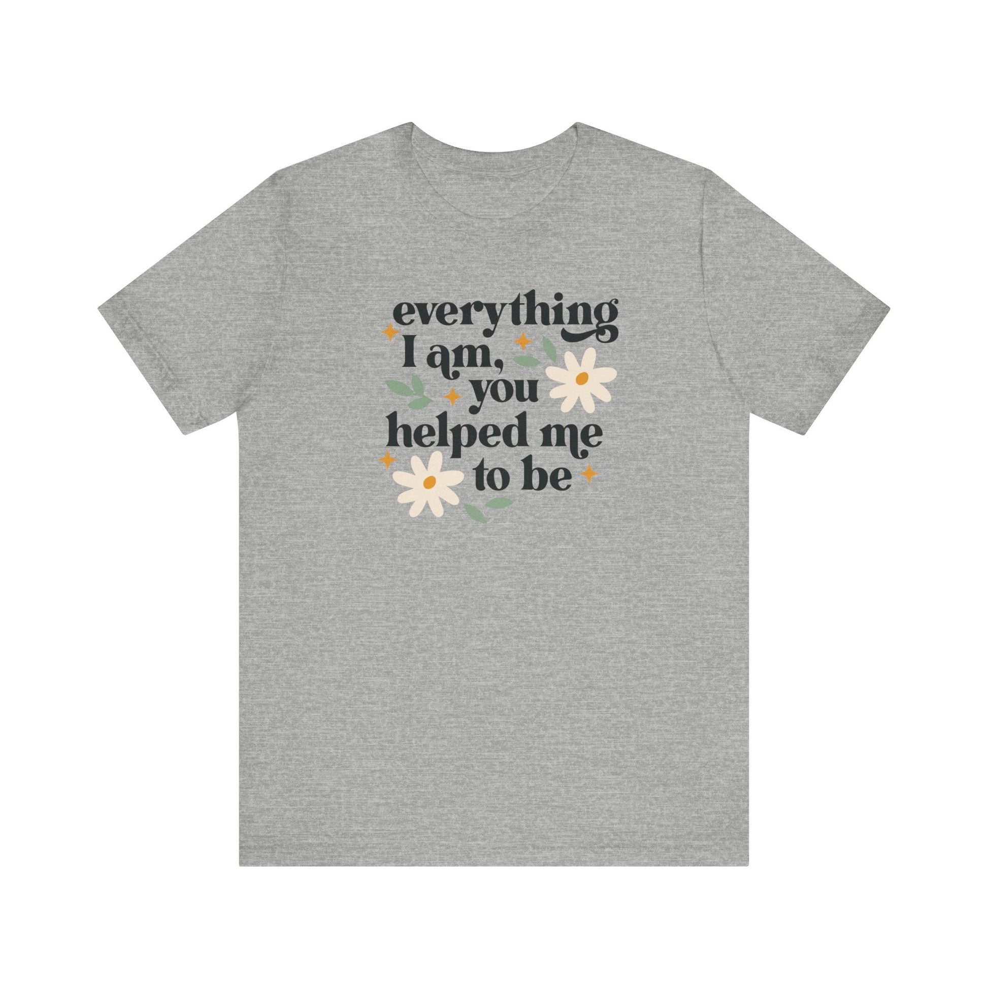 "Everything I Am You Helped Me To Be" Teacher T-shirt - Teacher Care Crate-T-Shirt