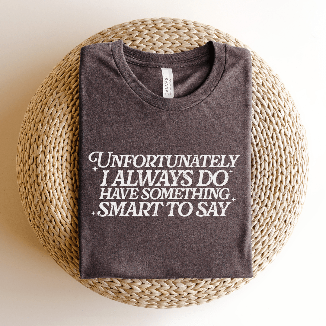 "I Always Do Have Something Smart To Say" Teacher T-shirt - Teacher Care Crate - T-Shirt