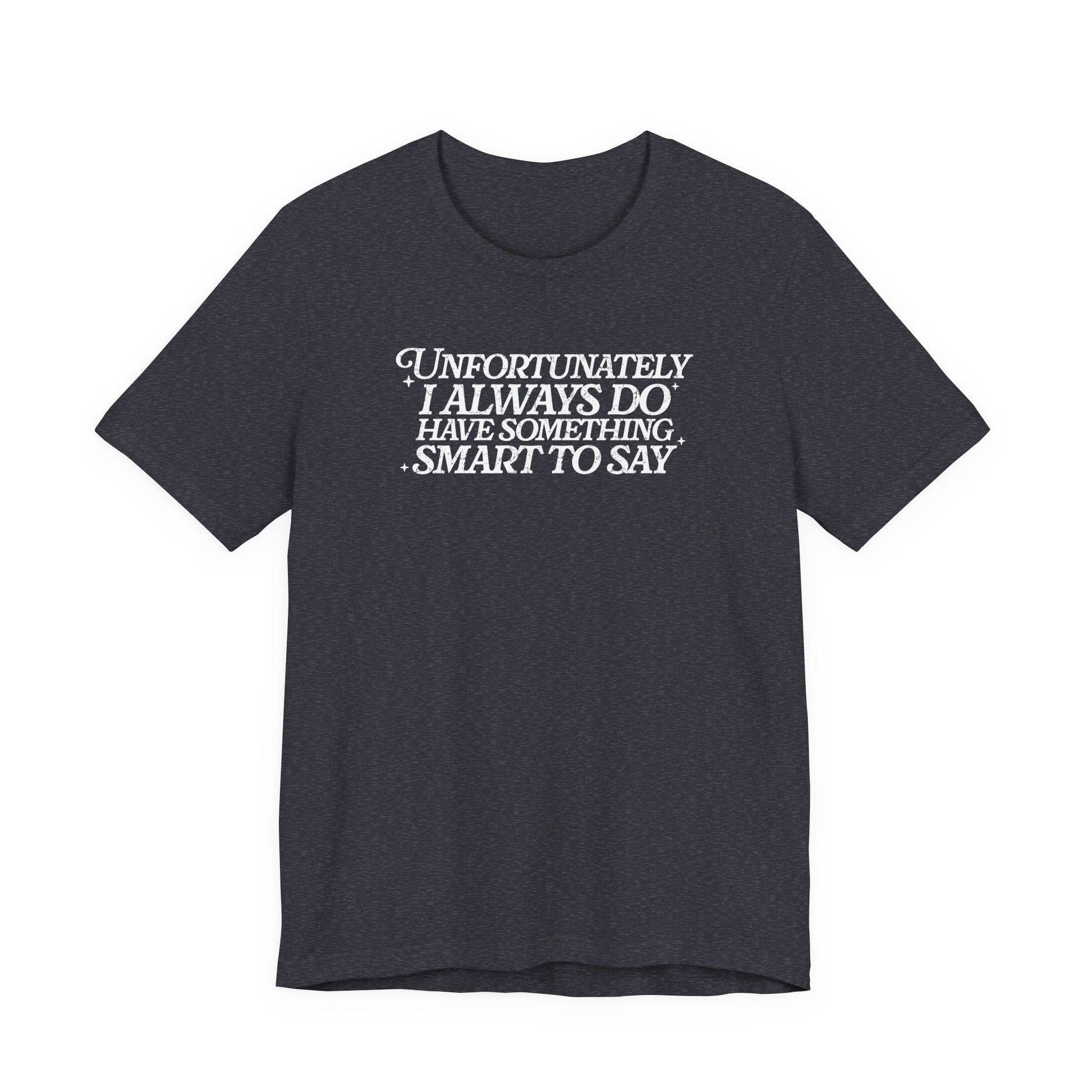 "I Always Do Have Something Smart To Say" Teacher T-shirt - Teacher Care Crate - T-Shirt
