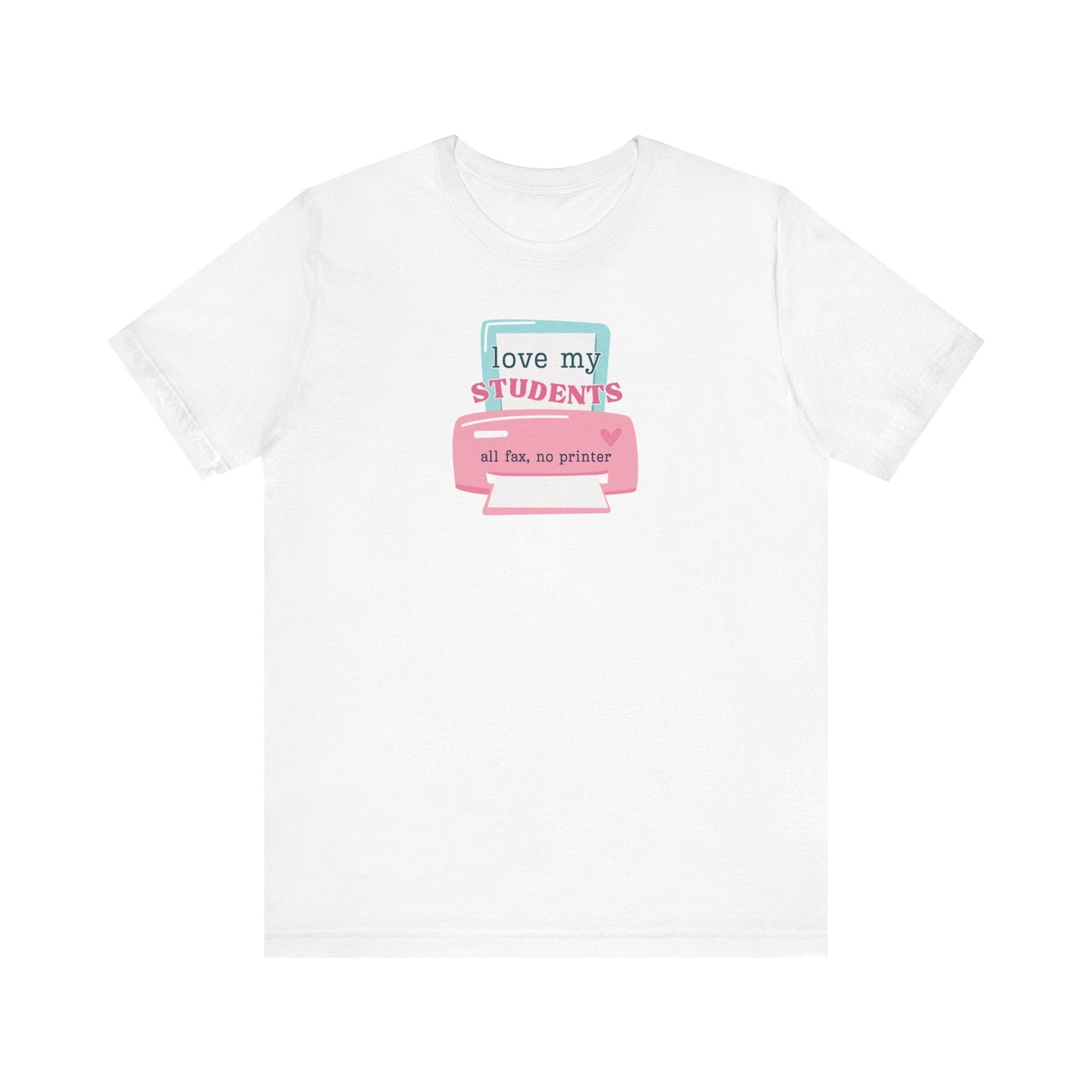 "I Love My Students, All Fax No Printer" Teacher T-shirt - Teacher Care Crate - T-Shirt