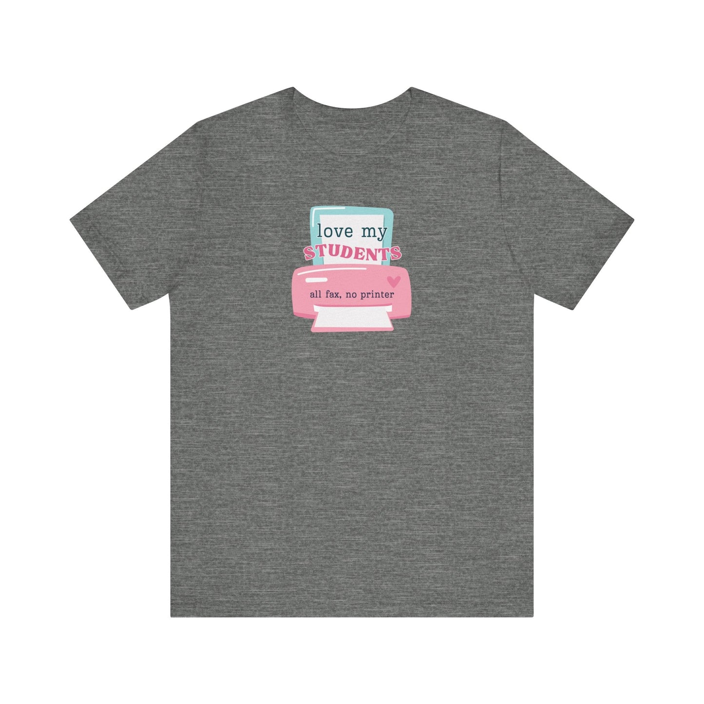 "I Love My Students, All Fax No Printer" Teacher T-shirt - Teacher Care Crate - T-Shirt
