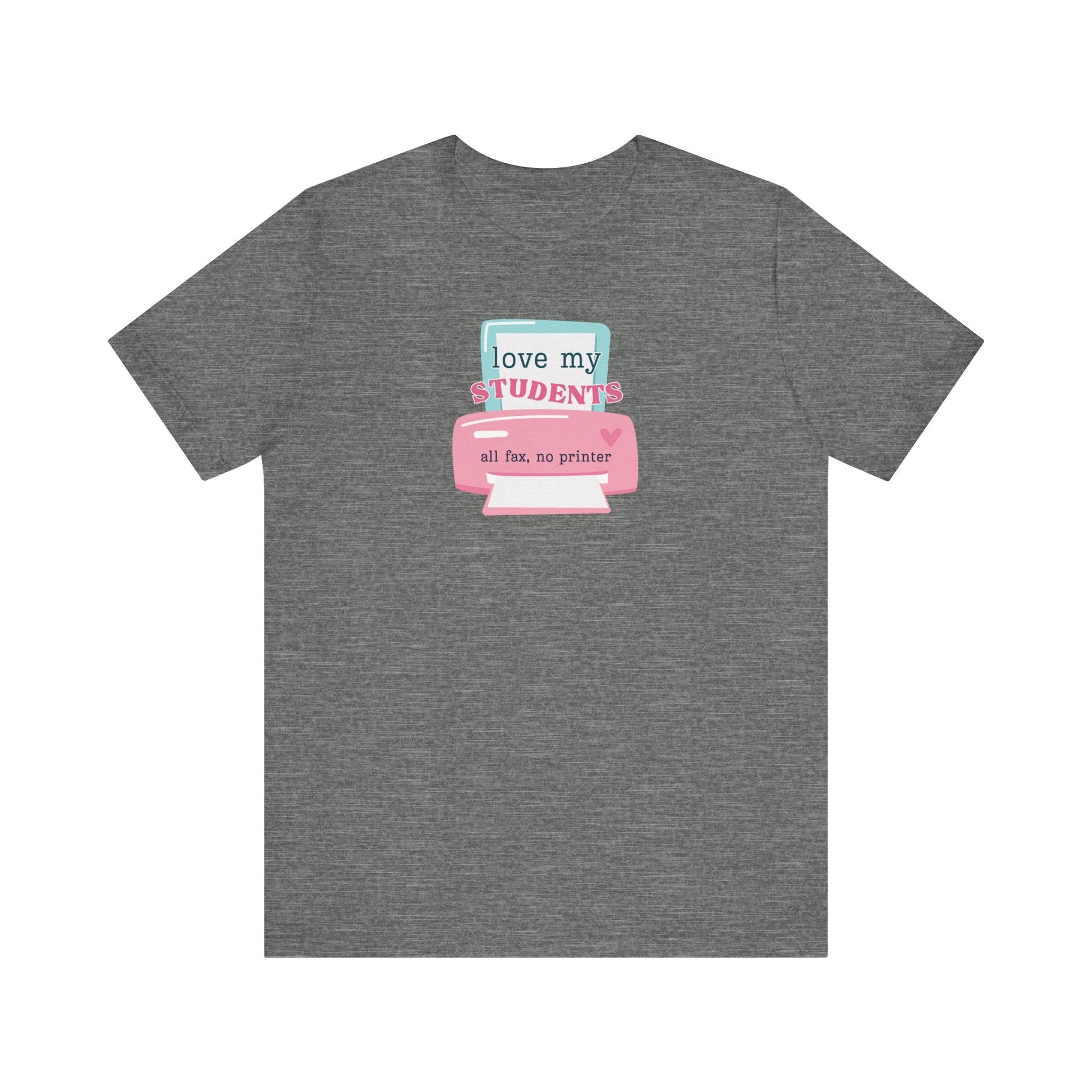 "I Love My Students, All Fax No Printer" Teacher T-shirt - Teacher Care Crate - T-Shirt