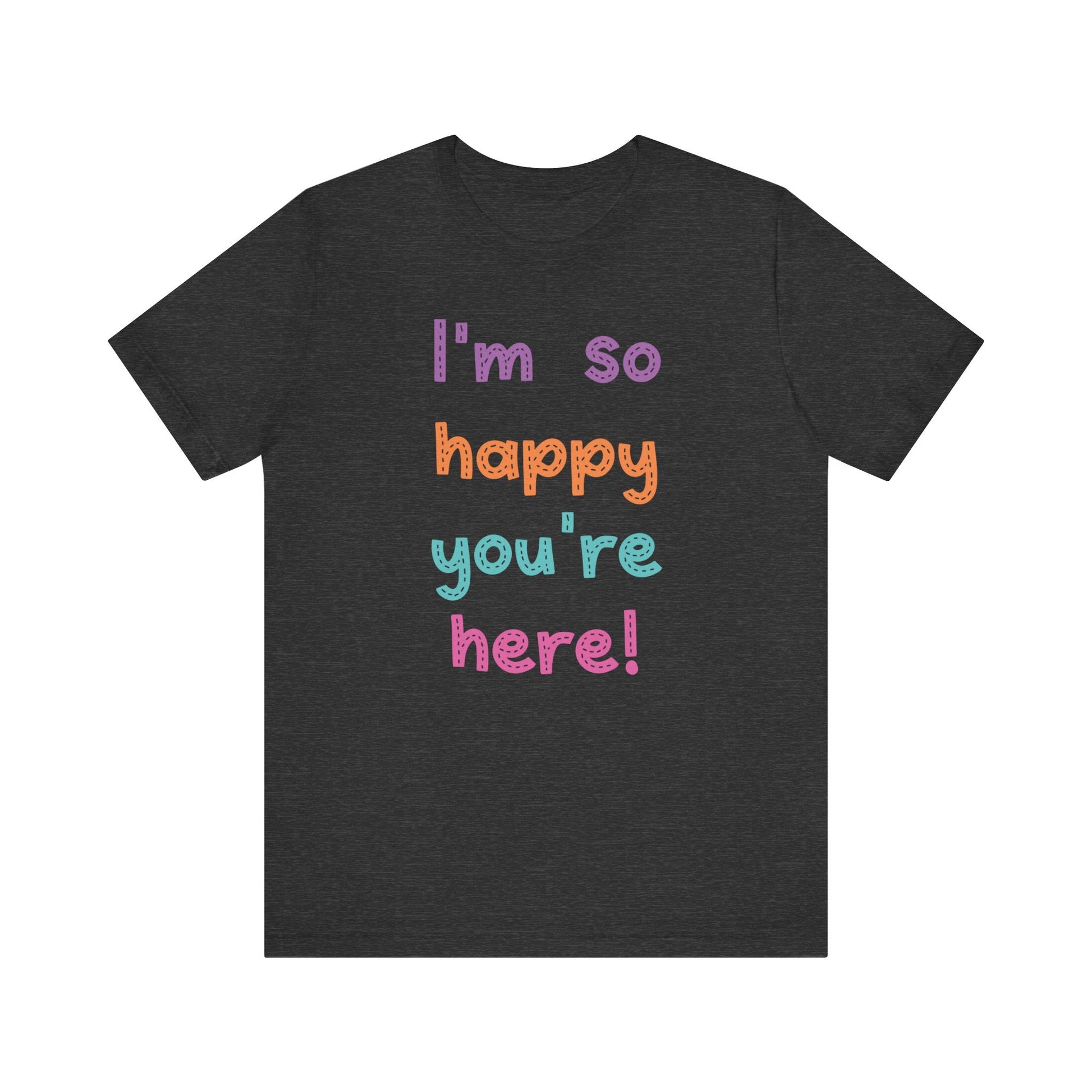 "I'm So Happy You're Here!" Teacher T-shirt - Teacher Care Crate - T-Shirt