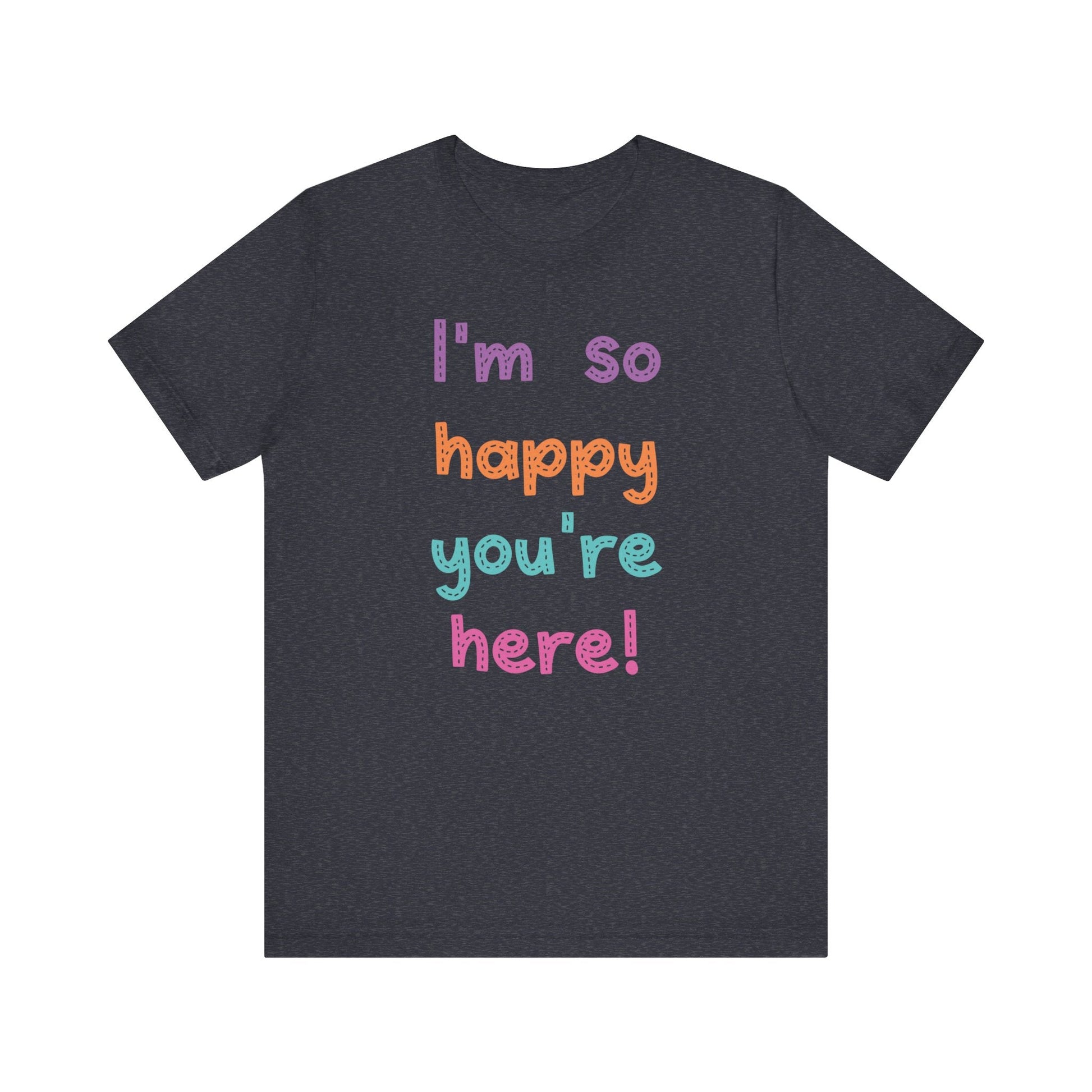 "I'm So Happy You're Here!" Teacher T-shirt - Teacher Care Crate - T-Shirt