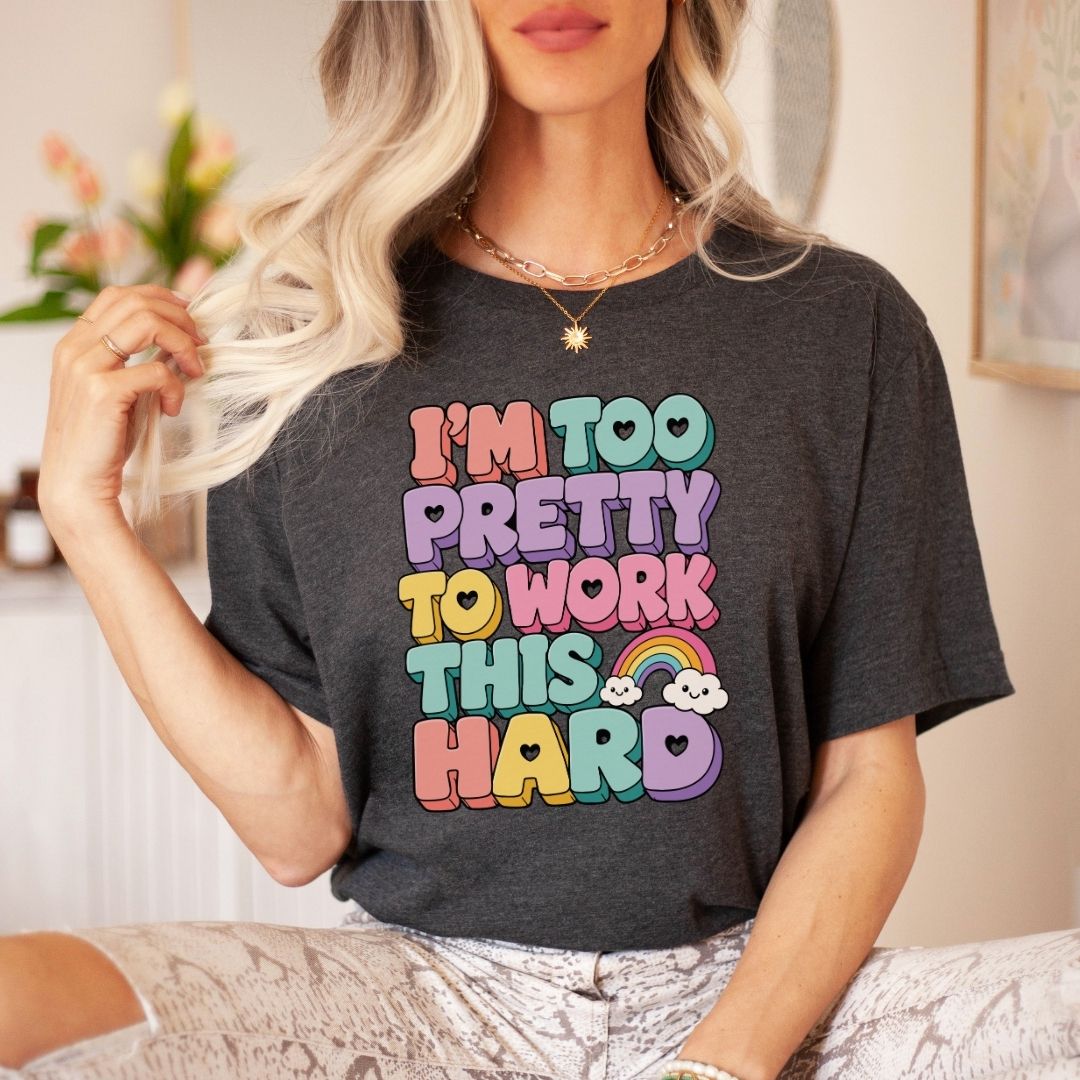 "I'm Too Pretty To Work This Hard" Funny Teacher T-shirt - Teacher Care Crate-T-Shirt