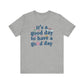 "It's a Good Day to Have a Good Day" Teacher T-shirt - Teacher Care Crate - T-Shirt
