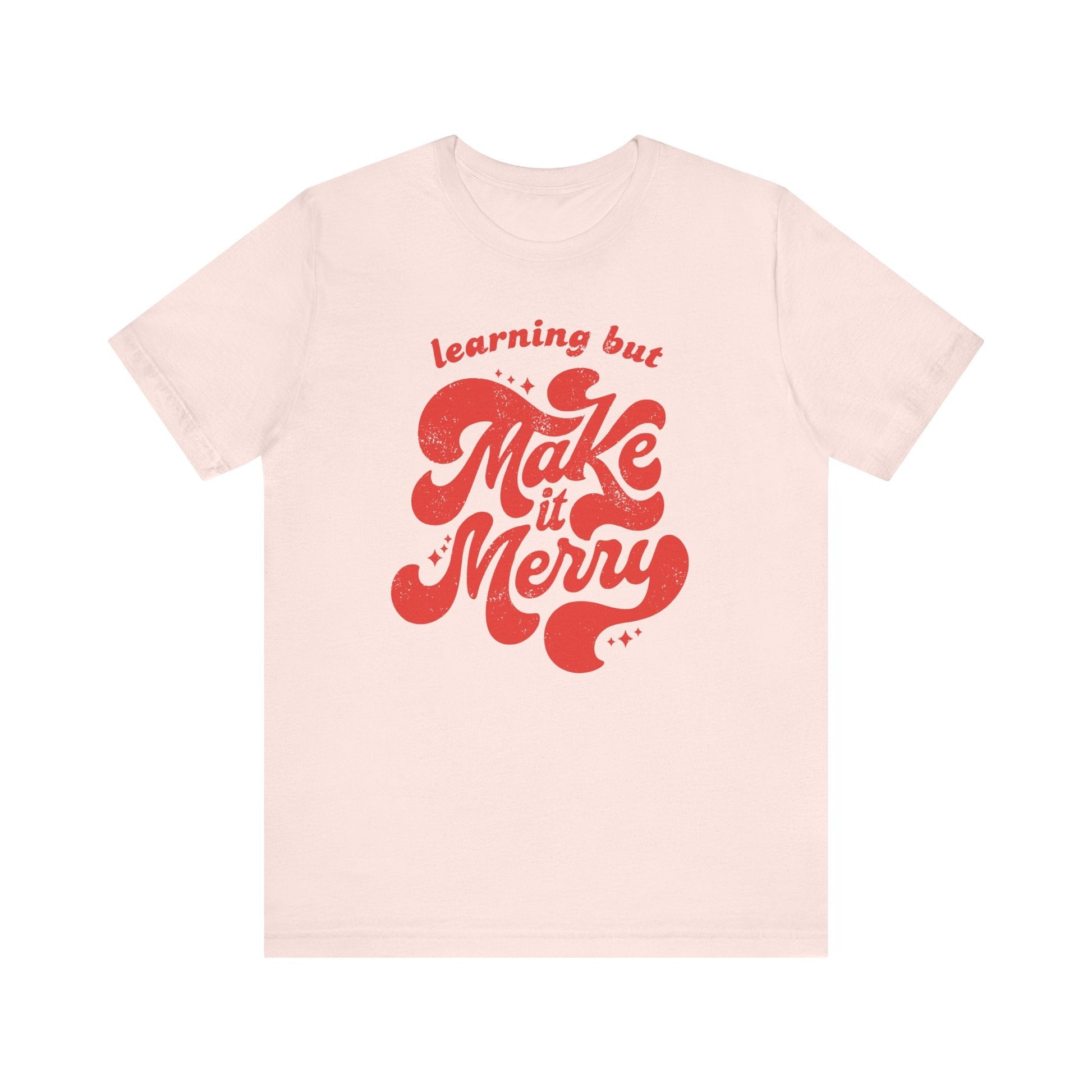 "Learning But Make It Merry" Teacher T-shirt - Teacher Care Crate - T-Shirt