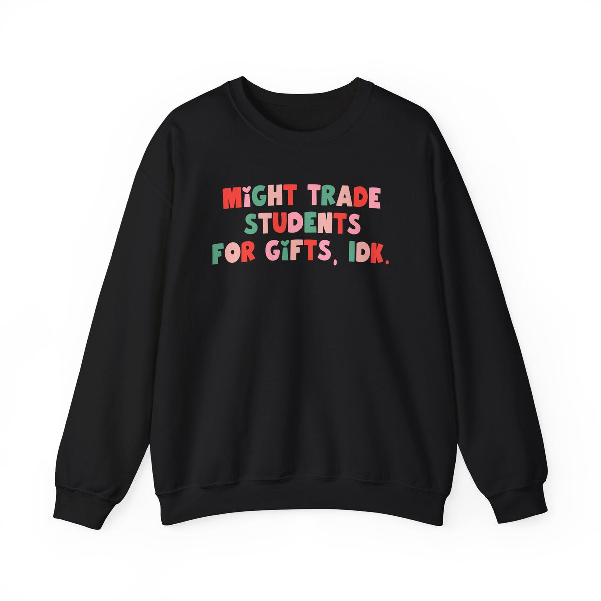 "Might Trade Students for Gifts, IDK" Teacher Sweatshirt - Teacher Care Crate-Sweatshirt