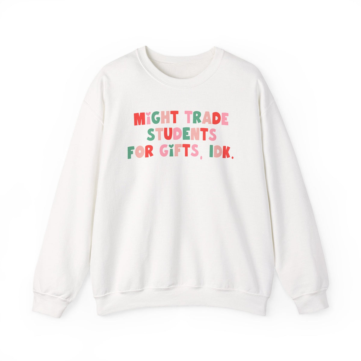 "Might Trade Students for Gifts, IDK" Teacher Sweatshirt - Teacher Care Crate-Sweatshirt