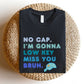 "No Cap, I'm Gonna Miss You" Teacher T-shirt - Teacher Care Crate - T-Shirt
