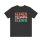 "Sleigh Teach Sleigh" Teacher T-shirt - Teacher Care Crate - T-Shirt
