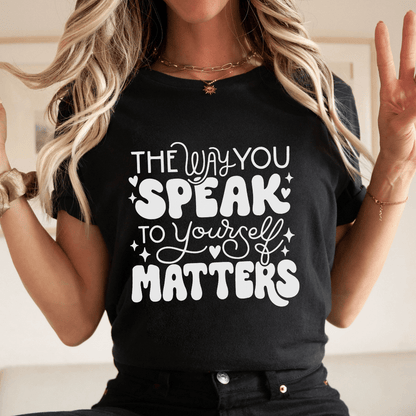 "The Way You Speak To Yourself Matters" Teacher T-shirt - Teacher Care Crate - T-Shirt