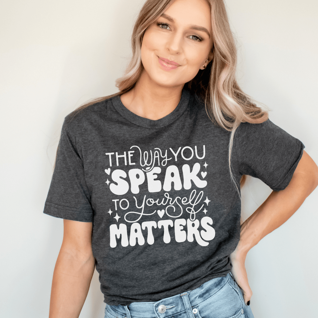 "The Way You Speak To Yourself Matters" Teacher T-shirt - Teacher Care Crate - T-Shirt