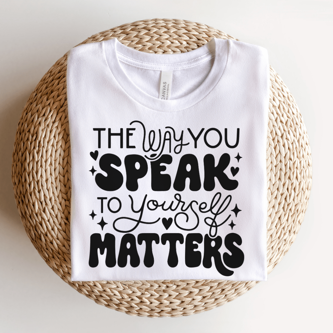 "The Way You Speak To Yourself Matters" Teacher T-shirt - Teacher Care Crate - T-Shirt