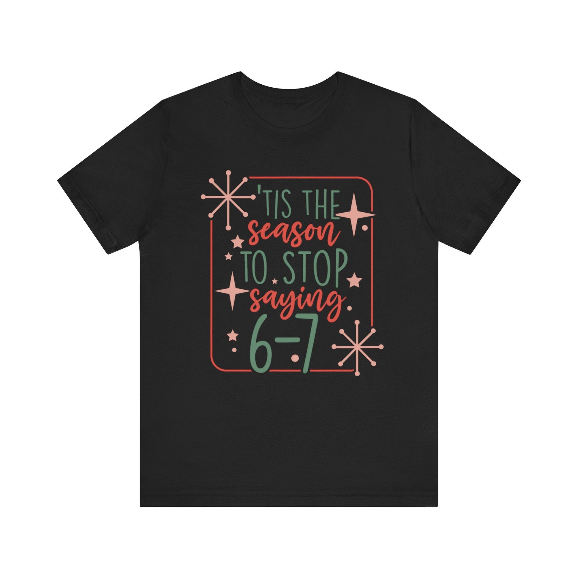 "Tis The Season To Stop Saying 6 - 7" Funny Teacher T-shirt - Teacher Care Crate - T-Shirt