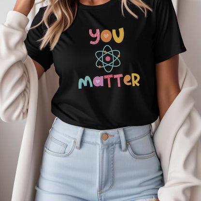 "You Matter" Science Teacher T-shirt - Teacher Care Crate - T-Shirt