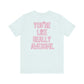 "You're Like Really Awesome" Back Print Teacher T-shirt - Teacher Care Crate-T-Shirt